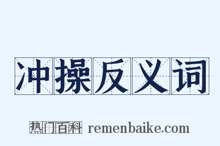 冲操反义词是什么意思的图片
